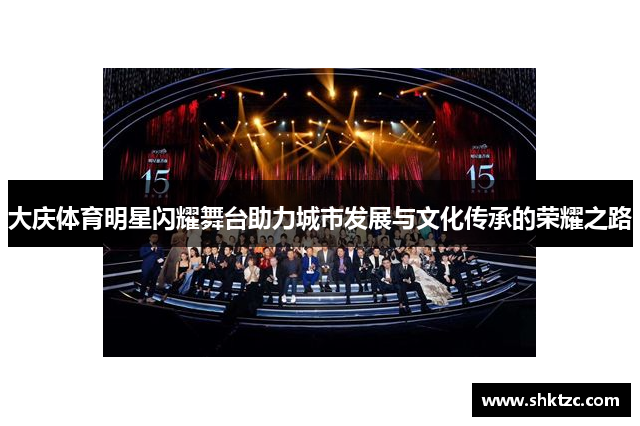 大庆体育明星闪耀舞台助力城市发展与文化传承的荣耀之路