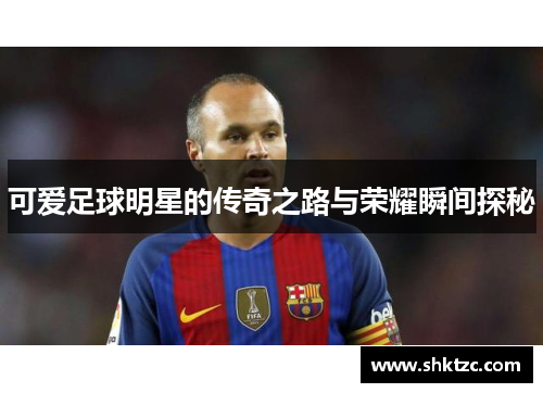 可爱足球明星的传奇之路与荣耀瞬间探秘