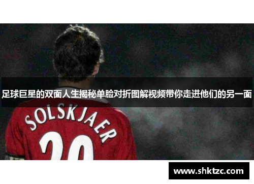 足球巨星的双面人生揭秘单脸对折图解视频带你走进他们的另一面